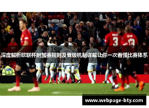 深度解析欧联杯附加赛规则及晋级机制详解让你一次看懂比赛体系